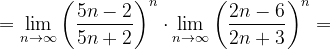 \dpi{120} =\lim_{n \to \infty }\left ( \frac{5n-2}{5n+2} \right )^{n}\cdot\lim_{n \to \infty } \left ( \frac{2n-6}{2n+3} \right )^{n}=